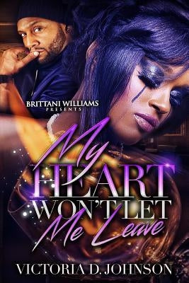 My heart won't let me leave by Johnson, Victoria D.