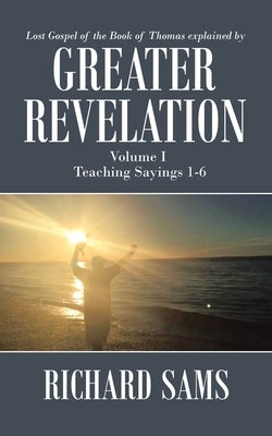 Greater Revelation: Volume I by Sams, Richard