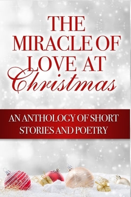 The Miracle of Love at Christmas: An Anthology of Short Stories and Poetry by Carlton, Sylvia