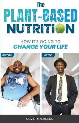The Plant-Based Nutrition: How It's Going to Change Your Life by Mankondo, Olivier
