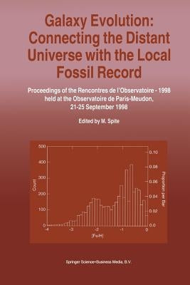 Galaxy Evolution: Connecting the Distant Universe with the Local Fossil Record: Proceedings of a Colloquium Held at the Observatoire de Paris-Meudon f by Spite, Monique