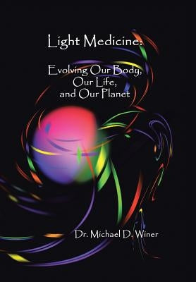 Light Medicine: Evolving Our Body, Our Life, and Our Planet by Winer, Michael D.