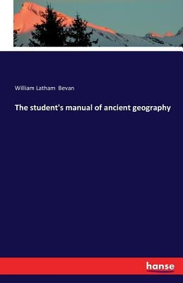 The student's manual of ancient geography by Bevan, William Latham