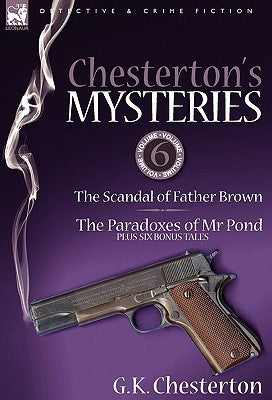 Chesterton's Mysteries: 6-The Scandal of Father Brown, the Paradoxes of MR Pond Plus Six Bonus Tales by Chesterton, G. K.