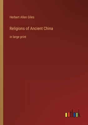 Religions of Ancient China: in large print by Giles, Herbert Allen