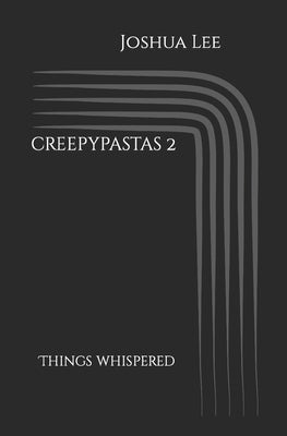 creepypastas 2: Things Whispered by Lee, Joshua