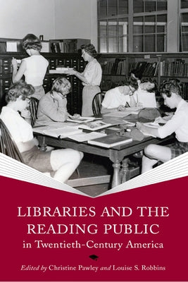 Libraries and the Reading Public in Twentieth-Century America by Pawley, Christine