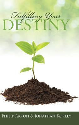 Fulfilling Your Destiny by Arkoh, Philip