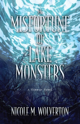 A Misfortune of Lake Monsters by Wolverton, Nicole M.