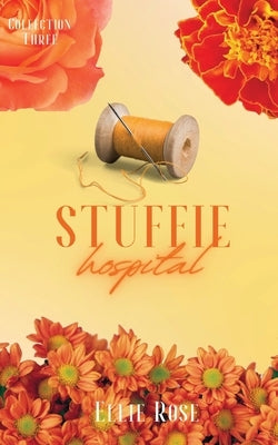 Stuffie Hospital: Collection Three: Collection One by Rose, Ellie
