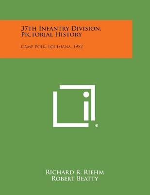 37th Infantry Division, Pictorial History: Camp Polk, Louisiana, 1952 by Riehm, Richard R.