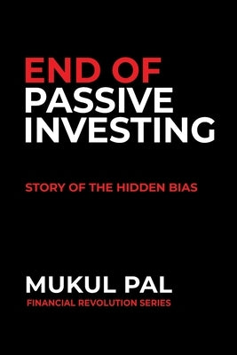 End of Passive Investing: Story of the Hidden Bias by Pal, Mukul