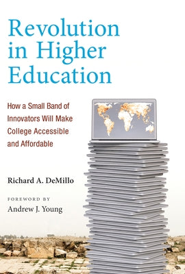 Revolution in Higher Education: How a Small Band of Innovators Will Make College Accessible and Affordable by DeMillo, Richard A.