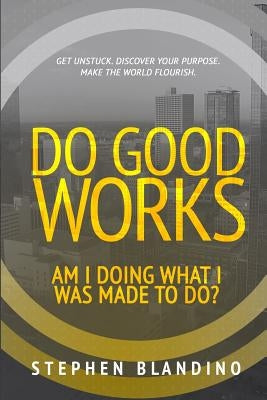 Do Good Works: Am I Doing What I Was Made to Do? by Blandino, Stephen