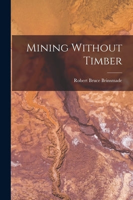 Mining Without Timber by Brinsmade, Robert Bruce