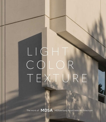 Light, Color, Texture: The Work of Mdsa Mdszerbaty Associates Architecture by Szerbaty, Michael D.