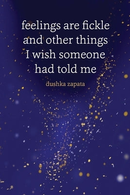 Feelings are Fickle: and Other Things I Wish Someone Had Told Me by Zapata, Dushka