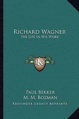 Richard Wagner: His Life in His Work by Bekker, Paul