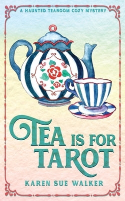 Tea is for Tarot: A Haunted Tearoom Cozy Mystery by Walker, Karen Sue