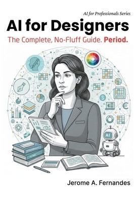 AI for Designers: The Complete, No-Fluff Guide by Fernandes, Jerome A.