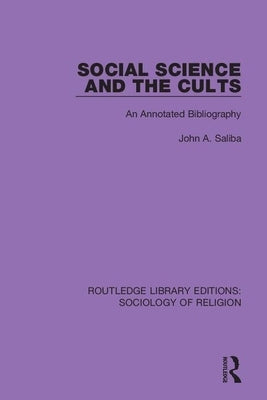 Social Science and the Cults: An Annotated Bibliography by Saliba, John a.