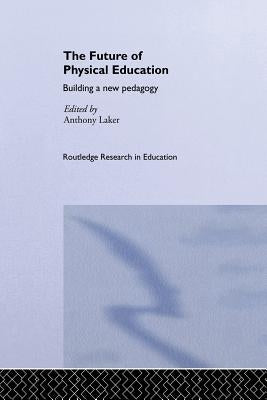 The Future of Physical Education: Building a New Pedagogy by Laker, Anthony