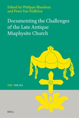 Documenting the Challenges of the Late Antique Miaphysite Church by Blaudeau, Philippe