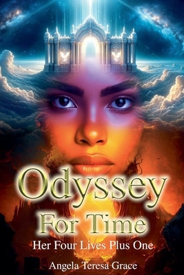 Odyssey For Time: Her Four Lives Plus One by Grace, Angela Teresa