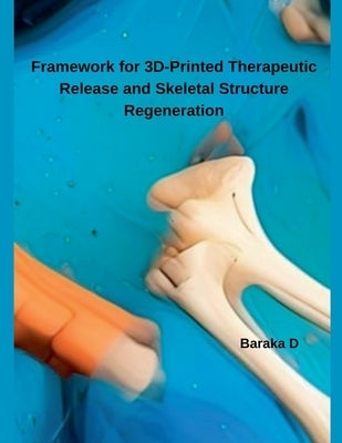 Framework for 3D-Printed Therapeutic Release and Skeletal Structure Regeneration by D, Baraka