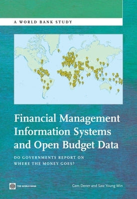 Financial Management Information Systems and Open Budget Data: Do Governments Report on Where the Money Goes? by Dener, Cem