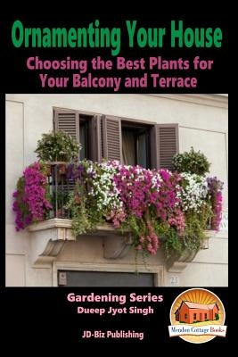 Ornamenting Your House - Choosing the Best Plants for Your Balcony and Terrace by Davidson, John