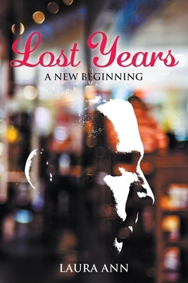 Lost Years: A New Beginning by Ann, Laura