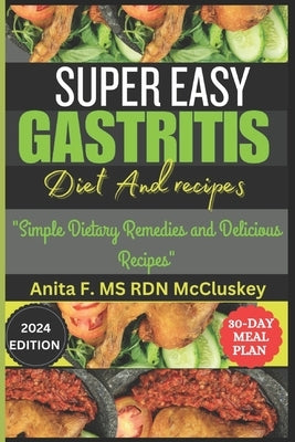 Super Easy Gastritis Diet and Recipes: "Simple Gastritis Diet and Delicious Recipes" by McCluskey, Anita F. Rdn