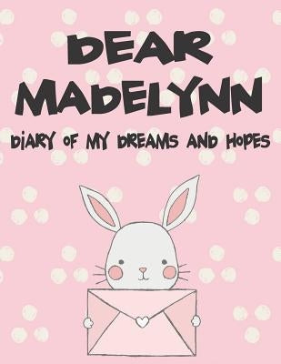 Dear Madelynn, Diary of My Dreams and Hopes: A Girl's Thoughts by Faith, Hope
