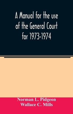 A manual for the use of the General Court for 1973-1974 by L. Pidgeon, Norman