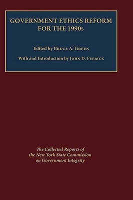 Government Ethics Reform for the 1990's: The Collected Reports of the New York State Commission on Government Integrity by Green, Bruce