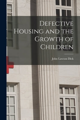 Defective Housing and the Growth of Children by Dick, John Lawson