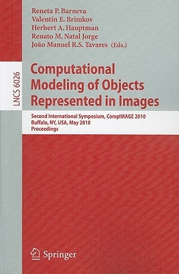 Computational Modeling of Objects Represented in Images: Second International Symposium, Compimage 2010, Buffalo, Ny, Usa, May 5-7, 2010. Proceedings by Barneva, Reneta P.