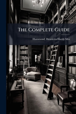 The Complete Guide by Hammond, Henrietta Hardy