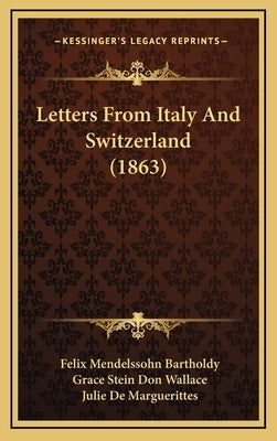 Letters From Italy And Switzerland (1863) by Bartholdy, Felix Mendelssohn
