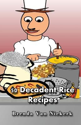 50 Decadent Rice Recipes by Niekerk, Brenda Van