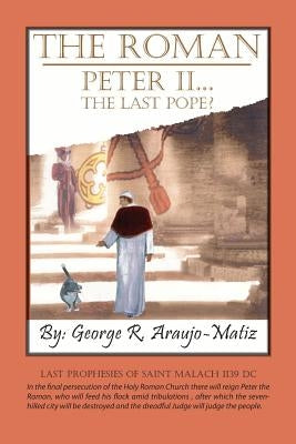 The Roman Peter II...The Last Pope? by Araujo-Matiz, George R.