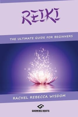 Reiki: The Ultimate Guide For Beginners by Wisdom, Rachel Rebecca