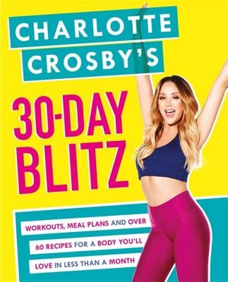 Charlotte Crosby's 30-Day Blitz: Workouts, Tips and Recipes for a Body You'll Love in Less Than a Month by Crosby, Charlotte