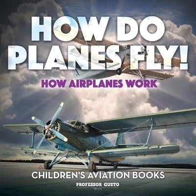 How Do Planes Fly? How Airplanes Work - Children's Aviation Books by Gusto