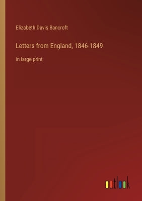 Letters from England, 1846-1849: in large print by Bancroft, Elizabeth Davis