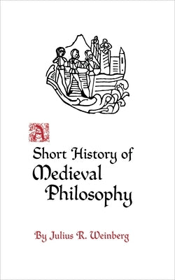A Short History of Medieval Philosophy by Weinberg, Julius Rudolf