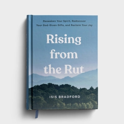 Rising from the Rut Reawaken Your Spirit, Rediscover Your God-Given Gifts, and Reclaim Your Joy by Bradford, Isis Breanna