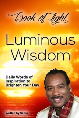 Book of Light - Luminous Wisdom: Daily Words of Inspiration to Brighten Your Day by Ra, Sa