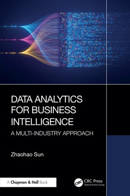 Data Analytics for Business Intelligence: A Multi-Industry Approach by Sun, Zhaohao